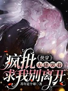 快穿:瘋批大佬哭著求我別離開